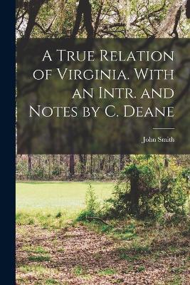 A True Relation of Virginia. With an Intr. and Notes by C. Deane - John Smith - cover