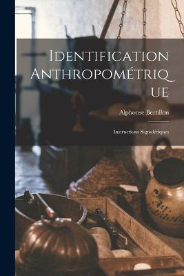 Identification Anthropometrique: Instructions Signaletiques - Alphonse Bertillon - cover