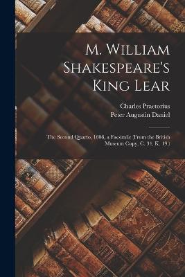 M. William Shakespeare's King Lear: The Second Quarto, 1608, a Facsimile (From the British Museum Copy, C. 34, K. 19.) - Peter Augustin Daniel,Charles Praetorius - cover