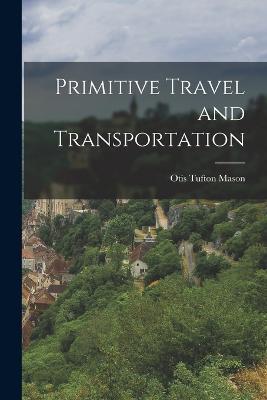 Primitive Travel and Transportation - Otis Tufton Mason - cover