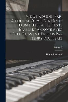 Vie de Rossini [par] Stendhal, suivie des Notes d'un dilettante. Texte etabli et annote avec pref. et avant-propos par Henry Prunieres; Volume 2 - Henry Prunieres,1783-1842 Stendhal - cover