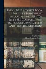 The Oldest Register Book the Parish of Hawkshead in Lancashire. 1568-1704. Ed. by H.S. Cowper ... With Introductory Chapters and Four Illustrations; Volume 13