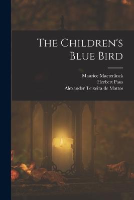 The Children's Blue Bird - Maurice Maeterlinck,Alexander Teixeira De Mattos,Herbert Paus - cover