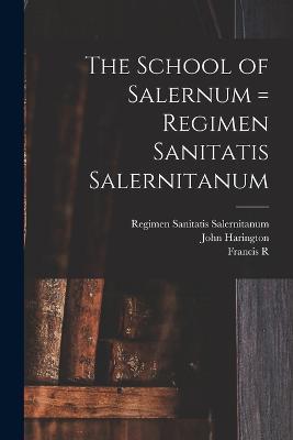 The School of Salernum = Regimen Sanitatis Salernitanum - Fielding Hudson Garrison,John Harington,Francis R 1870-1950 Packard - cover