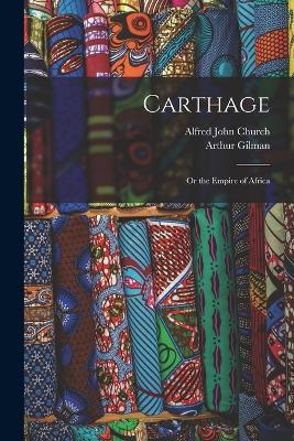 Carthage: Or the Empire of Africa - Alfred John Church,Arthur Gilman - cover