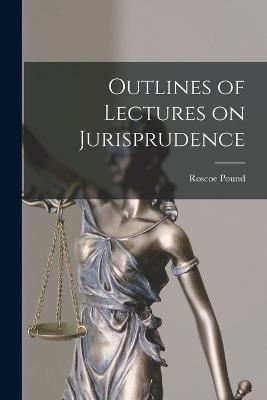 Outlines of Lectures on Jurisprudence - Roscoe Pound - cover