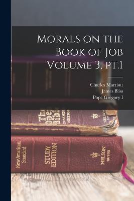 Morals on the Book of Job Volume 3, pt.1 - James Bliss,Charles Marriott,Pope Gregory I - cover