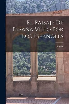 El paisaje de Espana visto por los espanoles - Azorin 1873-1967 - cover