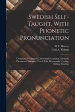 Swedish Self-taught, With Phonetic Pronunciation: Containing Vocabularies, Elementary Grammar, Idiomatic Phrases and Dialogues, Travel Talk, Photography, Cycling, Fishing, Shooting