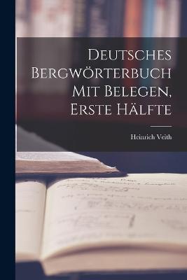 Deutsches Bergwörterbuch mit Belegen, Erste Hälfte - Heinrich Veith - cover