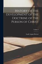 History of the Development of the Doctrine of the Person of Christ; Volume I