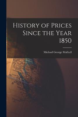 History of Prices Since the Year 1850 - Michael George Mulhall - cover