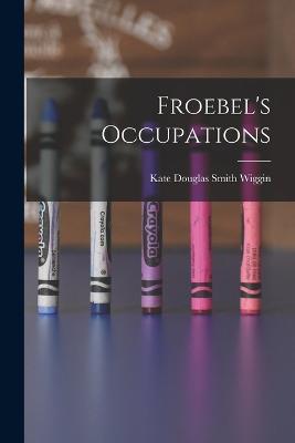 Froebel's Occupations - Kate Douglas Smith Wiggin - cover