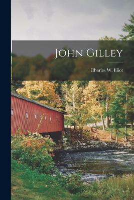 John Gilley - Charles W Eliot - cover