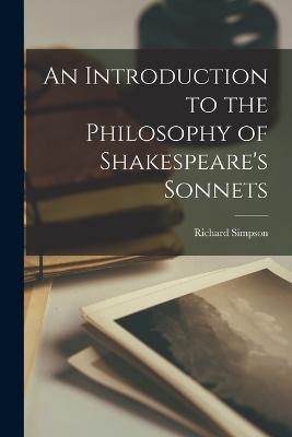 An Introduction to the Philosophy of Shakespeare's Sonnets - Richard Simpson - cover