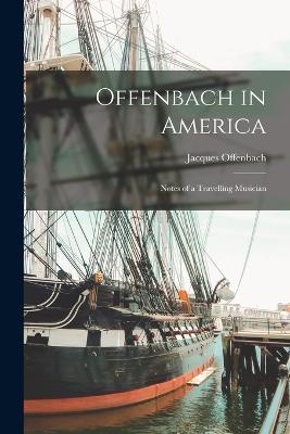 Offenbach in America: Notes of a Travelling Musician - Jacques Offenbach - cover