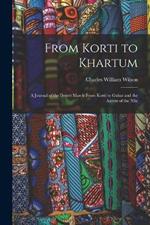 From Korti to Khartum: A Journal of the Desert March From Korti to Gubat and the Ascent of the Nile