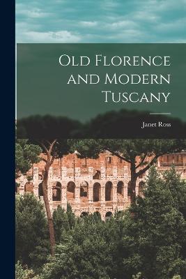 Old Florence and Modern Tuscany - Janet Ross - cover