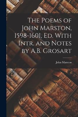 The Poems of John Marston, 1598-1601, Ed. With Intr. and Notes by A.B. Grosart - John Marston - cover