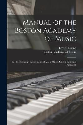 Manual of the Boston Academy of Music: For Instruction in the Elements of Vocal Music, On the System of Pestalozzi - Lowell Mason - cover