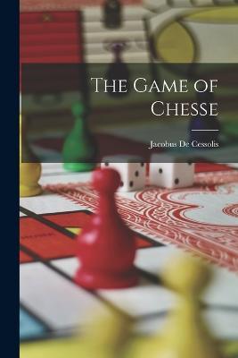 The Game of Chesse - Jacobus De Cessolis - cover