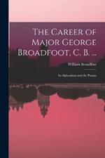 The Career of Major George Broadfoot, C. B. ...: In Afghanistan and the Punjab