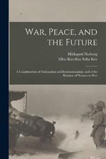 War, Peace, and the Future: A Consideration of Nationalism and Internationalism, and of the Relation of Women to War