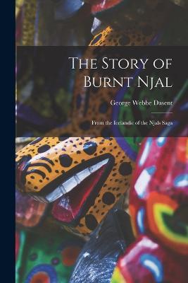 The Story of Burnt Njal: From the Icelandic of the Njals Saga - George Webbe Dasent - cover