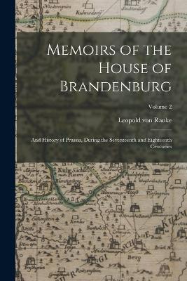 Memoirs of the House of Brandenburg: And History of Prussia, During the Seventeenth and Eighteenth Centuries; Volume 2 - Leopold Von Ranke - cover