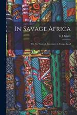 In Savage Africa: Or, Six Years of Adventure in Congo-Land