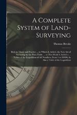 A Complete System of Land-Surveying: Both in Thory and Practice ... to Which Is Added, the New Art of Surveying by the Plain Table. ... to This Work Is Added a ... Tables of the Logarithms of All Numbers, From 1 to 10000; As Also a Table of the Logarithmi