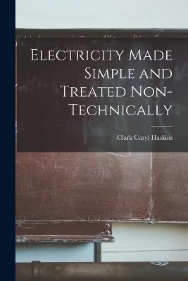 Electricity Made Simple and Treated Non-Technically - Clark Caryl Haskins - cover