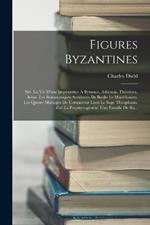 Figures Byzantines: Ser. La Vie D'une Imperatrice A Byzance. Athenais. Theodora. Irene. Les Romanesques Aventures De Basile Le Macedonien. Les Quatre Mariages De L'empereur Leon Le Sage Theophano. Zoe La Porphyrogenete. Une Famille De Bo...