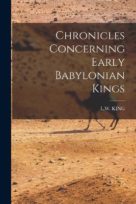 Chronicles Concerning Early Babylonian Kings - L W King - cover