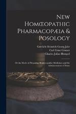 New Homoeopathic Pharmacopaeia & Posology: Or the Mode of Preparing Homoeopathic Medicines and the Administration of Doses