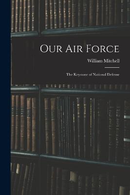 Our Air Force: The Keystone of National Defense - William Mitchell - cover