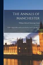The Annals of Manchester: A Chronological Record From the Earliest Times to the End of 1885