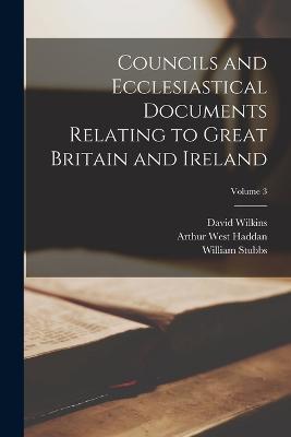 Councils and Ecclesiastical Documents Relating to Great Britain and Ireland; Volume 3 - William Stubbs,Arthur West Haddan,David Wilkins - cover