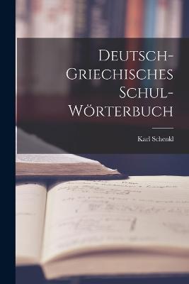 Deutsch-griechisches Schul-Wörterbuch - Karl Schenkl - cover