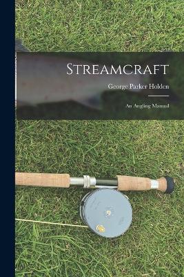 Streamcraft: An Angling Manual - George Parker Holden - cover