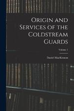 Origin and Services of the Coldstream Guards; Volume 1