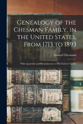 Genealogy of the Chesman Family, in the United States, From 1713 to 1893: With Appendix and Reminiscence of His Father's Family - Samuel Chessman - cover