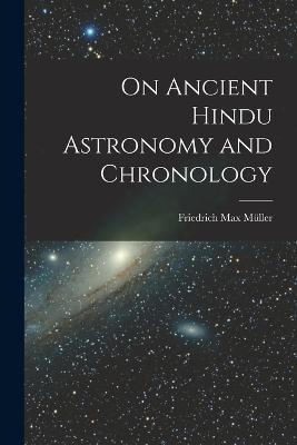 On Ancient Hindu Astronomy and Chronology - Friedrich Max Müller - cover