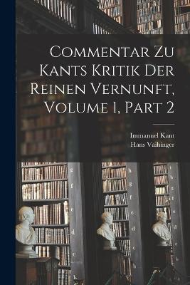 Commentar Zu Kants Kritik Der Reinen Vernunft, Volume 1, part 2 - Immanuel Kant,Hans Vaihinger - cover