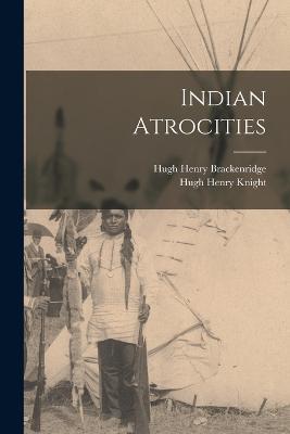 Indian Atrocities - Hugh Henry Brackenridge,Hugh Henry Knight - cover