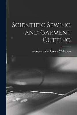 Scientific Sewing and Garment Cutting - Antoinette Van Hoesen Wakeman - cover