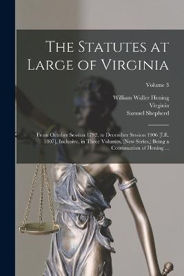 The Statutes at Large of Virginia: From October Session 1792, to December Session 1906 [I.E. 1807], Inclusive, in Three Volumes, (New Series, ) Being a Continuation of Hening ...; Volume 3 - Virginia,Samuel Shepherd,William Waller Hening - cover