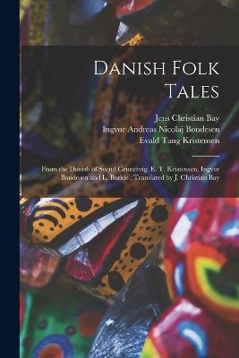 Danish Folk Tales: From the Danish of Svend Grundtvig, E. T. Kristensen, Ingvor Bondesen and L. Budde; Translated by J. Christian Bay - Evald Tang Kristensen,Jens Christian Bay,Sven Grundtvig - cover