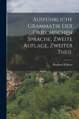 Ausführliche Grammatik der griechischen Sprache, Zweite Auflage, Zweiter Theil - Raphael Kühner - cover