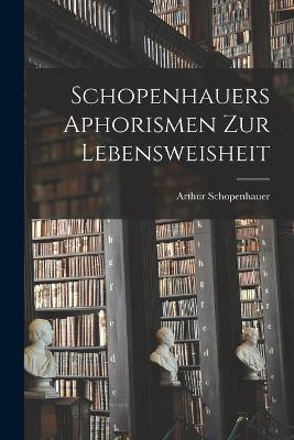 Schopenhauers Aphorismen zur Lebensweisheit - Arthur Schopenhauer - cover